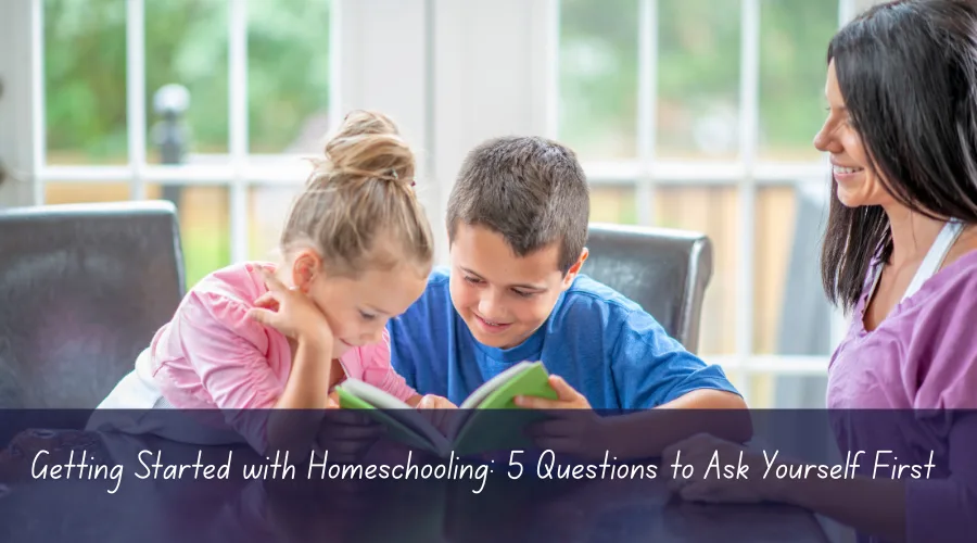 Getting Started with Homeschooling: 5 Questions to Ask Yourself First